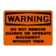 Warning Do Not Remove Guards Or Operate Machinery Without Them